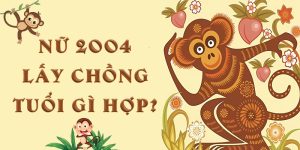 Tìm hiểu chi tiết nữ 2004 lấy chồng tuổi gì hợp?